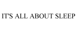 IT'S ALL ABOUT SLEEP trademark