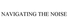 NAVIGATING THE NOISE trademark