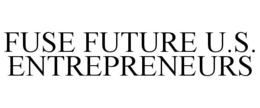 FUSE FUTURE U.S. ENTREPRENEURS trademark