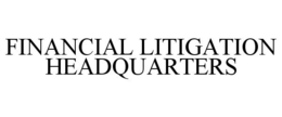 FINANCIAL LITIGATION HEADQUARTERS trademark