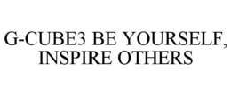 G-CUBE3 BE YOURSELF, INSPIRE OTHERS trademark