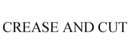 CREASE AND CUT trademark
