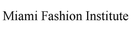 MIAMI FASHION INSTITUTE trademark