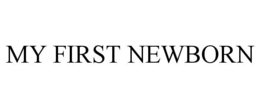 MY FIRST NEWBORN trademark