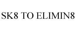 SK8 TO ELIMIN8 trademark