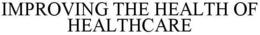 IMPROVING THE HEALTH OF HEALTHCARE trademark