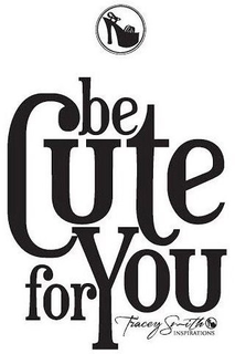BE CUTE FOR YOU TRACEY SMITH INSPIRATIONS trademark