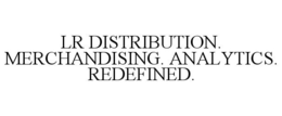 LR DISTRIBUTION. MERCHANDISING. ANALYTICS. REDEFINED. trademark