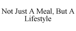 NOT JUST A MEAL, BUT A LIFESTYLE trademark
