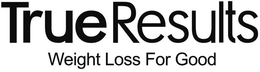 TRUERESULTS WEIGHT LOSS FOR GOOD trademark