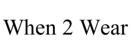 WHEN 2 WEAR trademark