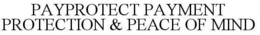 PAYPROTECT PAYMENT PROTECTION & PEACE OF MIND trademark