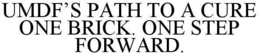 UMDF'S PATH TO A CURE ONE BRICK. ONE STEP FORWARD. trademark
