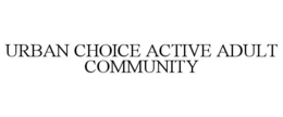 URBAN CHOICE ACTIVE ADULT COMMUNITY trademark