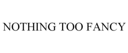 NOTHING TOO FANCY trademark