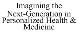 IMAGINING THE NEXT-GENERATION IN PERSONALIZED HEALTH & MEDICINE trademark