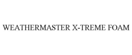 WEATHERMASTER X-TREME FOAM trademark