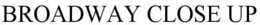 BROADWAY CLOSE UP trademark