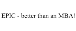 EPIC - BETTER THAN AN MBA! trademark