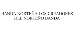 BANDA NORTEÑA LOS CREADORES DEL NORTEÑO BANDA trademark