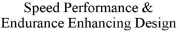 SPEED PERFORMANCE & ENDURANCE ENHANCING DESIGN trademark