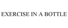 EXERCISE IN A BOTTLE trademark