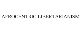AFROCENTRIC LIBERTARIANISM trademark
