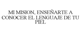 MI MISION, ENSEÑARTE A CONOCER EL LENGUAJE DE TU PIEL trademark