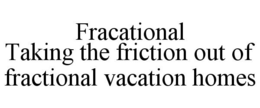 FRACATIONAL TAKING THE FRICTION OUT OF FRACTIONAL VACATION HOMES trademark