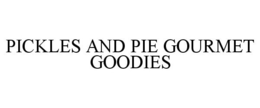 PICKLES AND PIE GOURMET GOODIES trademark