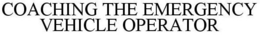 COACHING THE EMERGENCY VEHICLE OPERATOR trademark