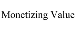MONETIZING VALUE trademark
