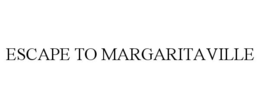 ESCAPE TO MARGARITAVILLE trademark