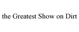 THE GREATEST SHOW ON DIRT trademark