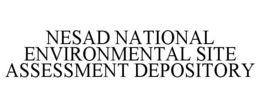 NESAD NATIONAL ENVIRONMENTAL SITE ASSESSMENT DEPOSITORY trademark