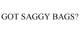 GOT SAGGY BAGS? trademark