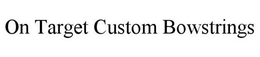 ON TARGET CUSTOM BOWSTRINGS trademark