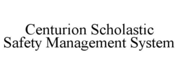 CENTURION SCHOLASTIC SAFETY MANAGEMENT SYSTEM trademark