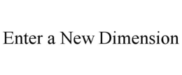 ENTER A NEW DIMENSION trademark