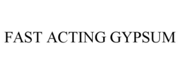 FAST ACTING GYPSUM trademark