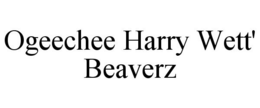 OGEECHEE HARRY WETT' BEAVERZ trademark
