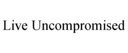 LIVE UNCOMPROMISED trademark