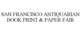 SAN FRANCISCO ANTIQUARIAN BOOK PRINT & PAPER FAIR trademark
