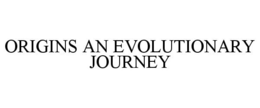 ORIGINS AN EVOLUTIONARY JOURNEY trademark