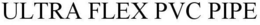 ULTRA FLEX PVC PIPE trademark