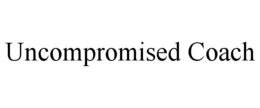 UNCOMPROMISED COACH trademark