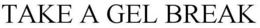 TAKE A GEL BREAK trademark