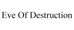 EVE OF DESTRUCTION trademark