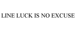 LINE LUCK IS NO EXCUSE trademark