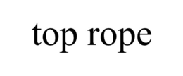 TOP ROPE trademark